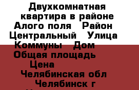 Двухкомнатная квартира в районе Алого поля › Район ­ Центральный › Улица ­ Коммуны › Дом ­ 80 › Общая площадь ­ 42 › Цена ­ 2 050 000 - Челябинская обл., Челябинск г. Недвижимость » Квартиры продажа   . Челябинская обл.,Челябинск г.